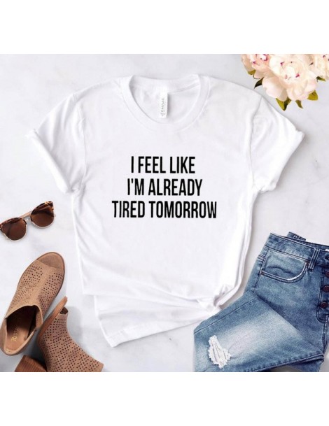 T-Shirts New Women T shirt I feel like i'm already tired tomorrow Cotton Casual Funny Shirt For Lady Top Tee Drop Ship Z-263 ...