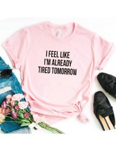 T-Shirts New Women T shirt I feel like i'm already tired tomorrow Cotton Casual Funny Shirt For Lady Top Tee Drop Ship Z-263 ...